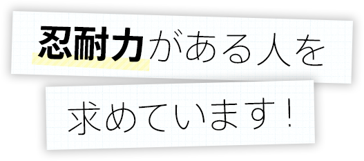 忍耐力がある人を求めています